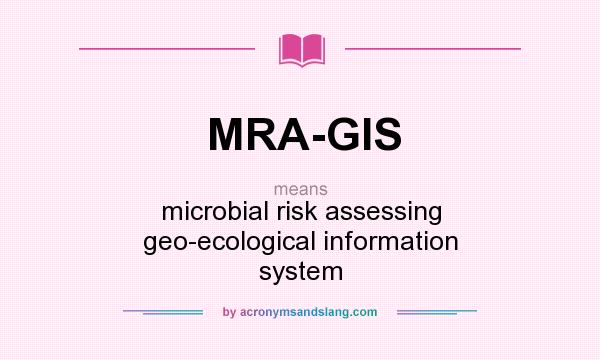 What does MRA-GIS mean? It stands for microbial risk assessing geo-ecological information system