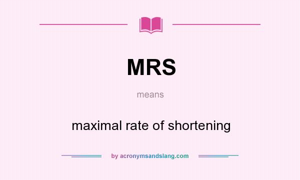 What does MRS mean? It stands for maximal rate of shortening