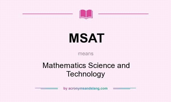 What does MSAT mean? It stands for Mathematics Science and Technology