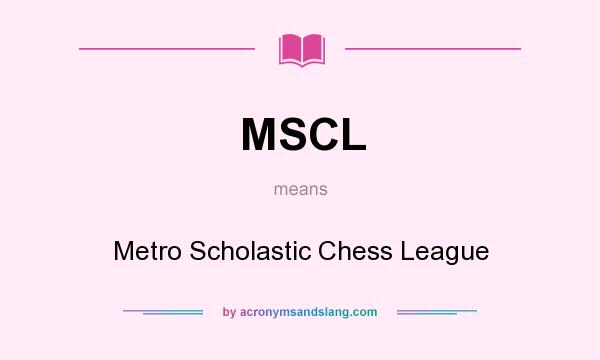 What does MSCL mean? It stands for Metro Scholastic Chess League