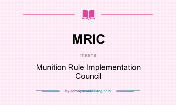 What does MRIC mean? It stands for Munition Rule Implementation Council