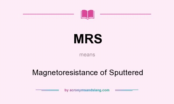 What does MRS mean? It stands for Magnetoresistance of Sputtered