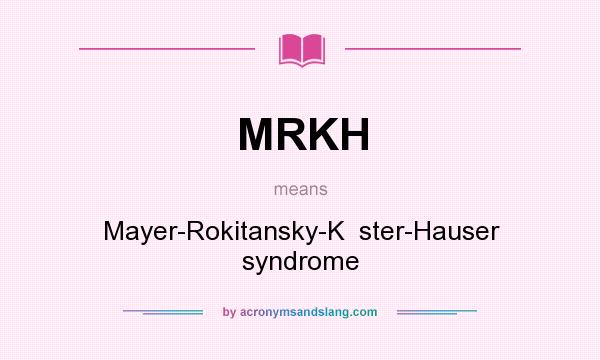 What does MRKH mean? It stands for Mayer-Rokitansky-K  ster-Hauser syndrome