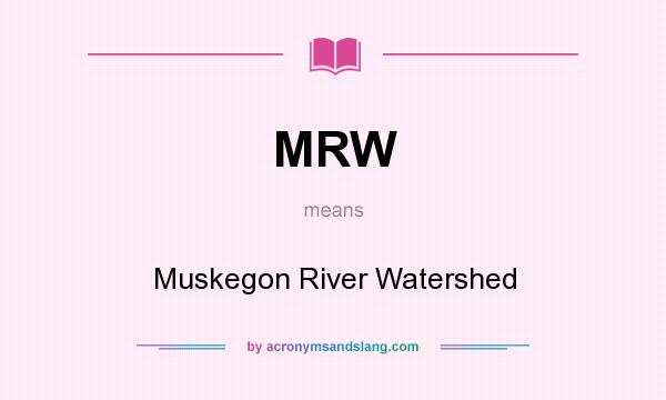 What does MRW mean? It stands for Muskegon River Watershed