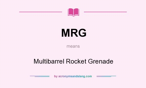 What does MRG mean? It stands for Multibarrel Rocket Grenade