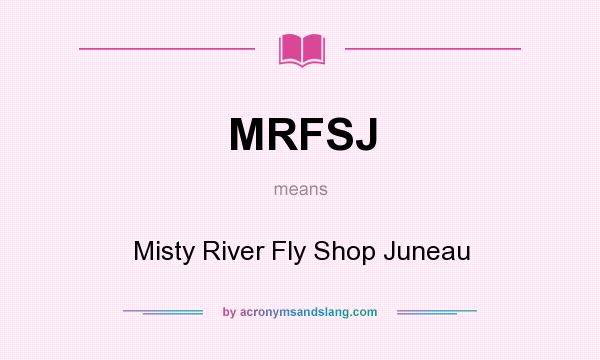 What does MRFSJ mean? It stands for Misty River Fly Shop Juneau