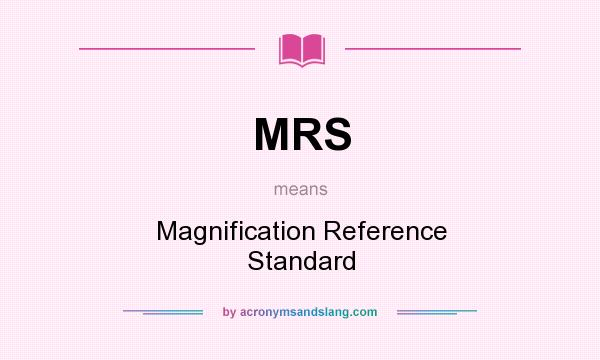 What does MRS mean? It stands for Magnification Reference Standard