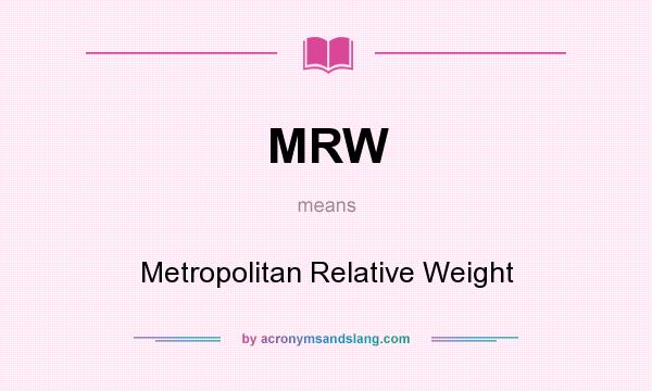 What does MRW mean? It stands for Metropolitan Relative Weight