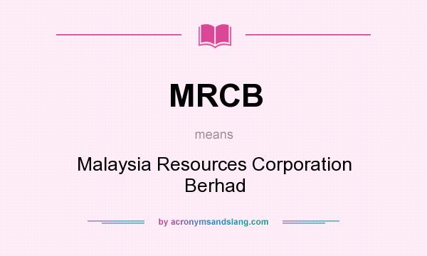 What does MRCB mean? It stands for Malaysia Resources Corporation Berhad