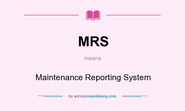What does MRS mean? It stands for Maintenance Reporting System