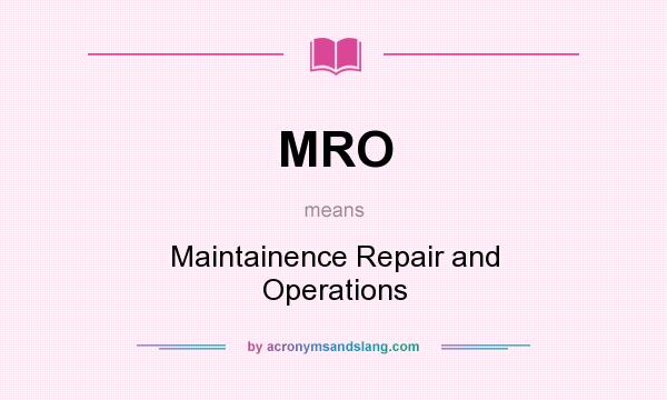 What does MRO mean? It stands for Maintainence Repair and Operations