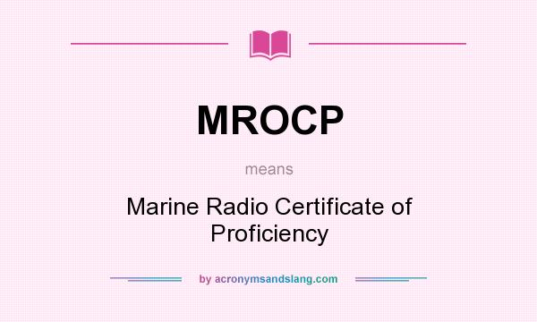 What does MROCP mean? It stands for Marine Radio Certificate of Proficiency