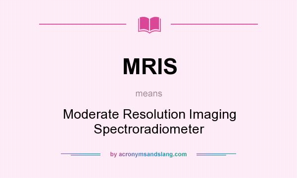What does MRIS mean? It stands for Moderate Resolution Imaging Spectroradiometer