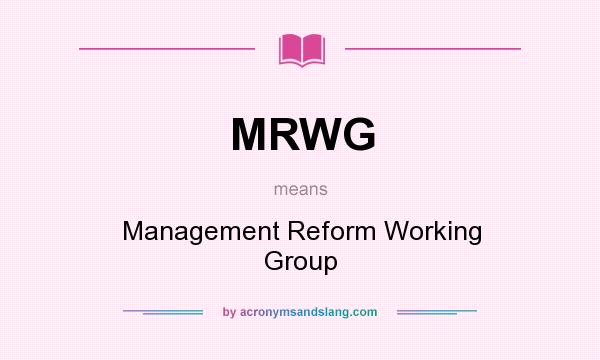 What does MRWG mean? It stands for Management Reform Working Group
