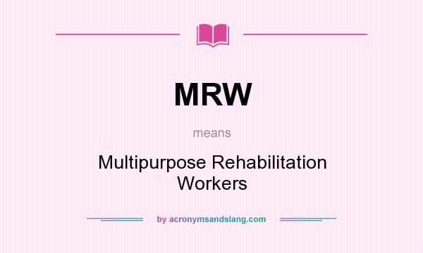 What does MRW mean? It stands for Multipurpose Rehabilitation Workers
