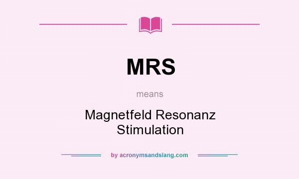 What does MRS mean? It stands for Magnetfeld Resonanz Stimulation