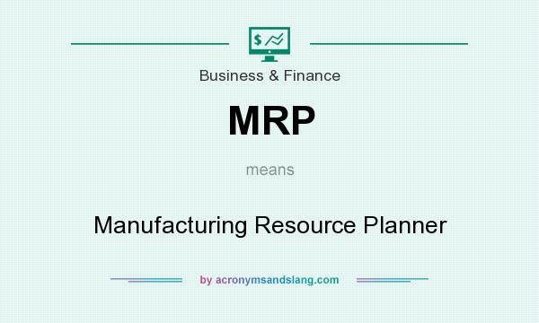 What does MRP mean? It stands for Manufacturing Resource Planner
