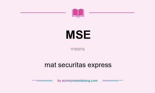 What does MSE mean? It stands for mat securitas express