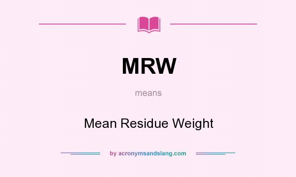 What does MRW mean? It stands for Mean Residue Weight