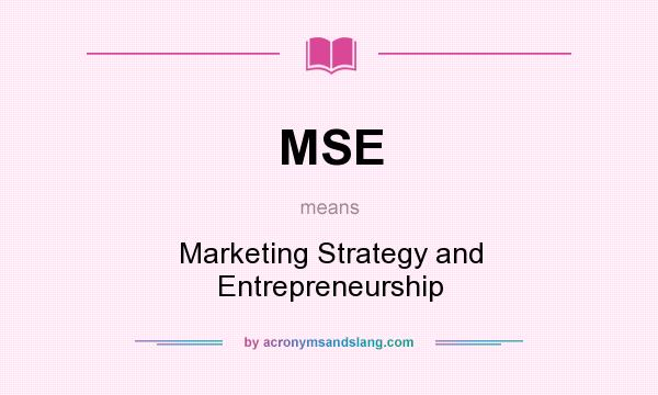 What does MSE mean? It stands for Marketing Strategy and Entrepreneurship