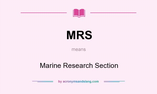 What does MRS mean? It stands for Marine Research Section