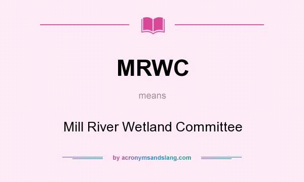What does MRWC mean? It stands for Mill River Wetland Committee