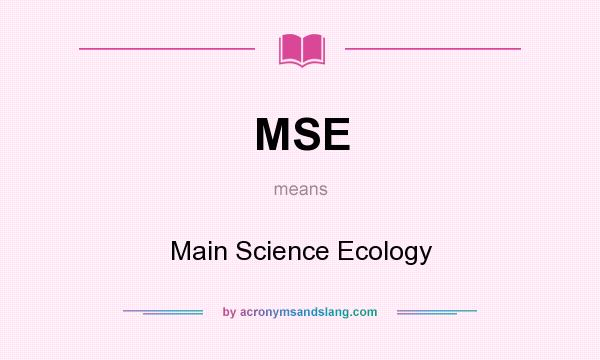 What does MSE mean? It stands for Main Science Ecology