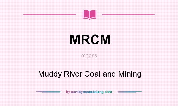 What does MRCM mean? It stands for Muddy River Coal and Mining