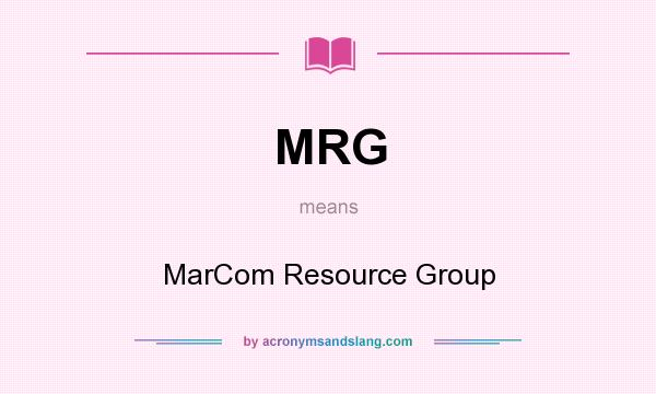 What does MRG mean? It stands for MarCom Resource Group
