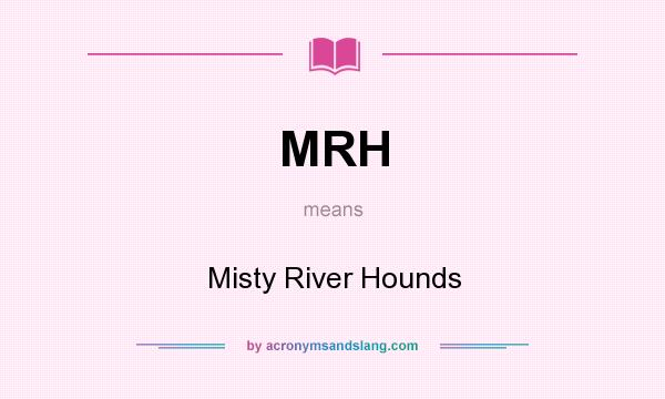 What does MRH mean? It stands for Misty River Hounds