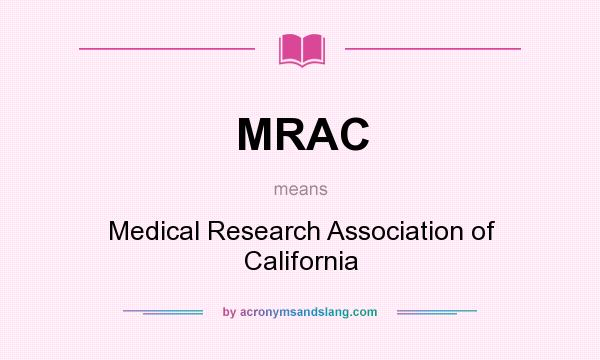 What does MRAC mean? It stands for Medical Research Association of California