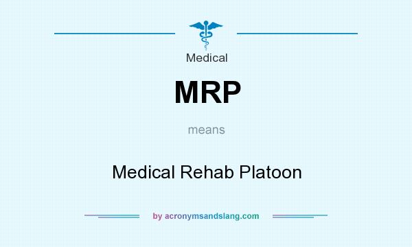 What does MRP mean? It stands for Medical Rehab Platoon