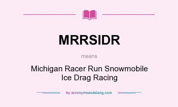What does MRRSIDR mean? It stands for Michigan Racer Run Snowmobile Ice Drag Racing