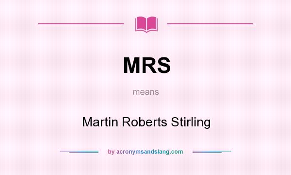 What does MRS mean? It stands for Martin Roberts Stirling