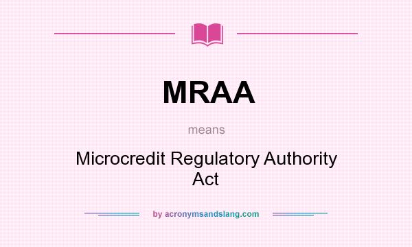 What does MRAA mean? It stands for Microcredit Regulatory Authority Act