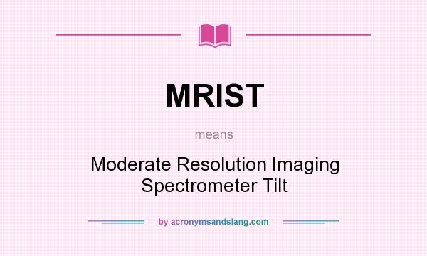 What does MRIST mean? It stands for Moderate Resolution Imaging Spectrometer Tilt
