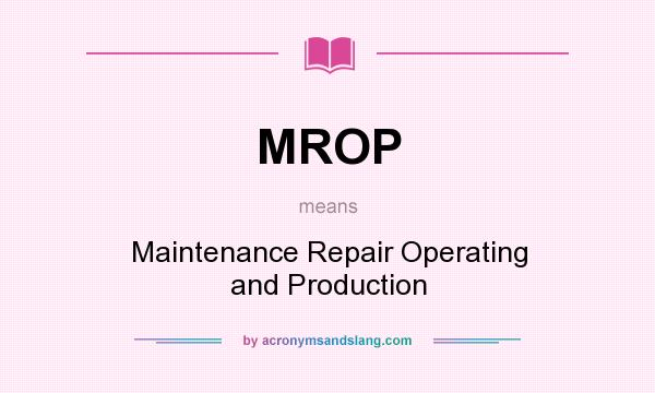 What does MROP mean? It stands for Maintenance Repair Operating and Production