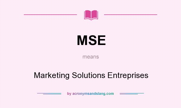 What does MSE mean? It stands for Marketing Solutions Entreprises