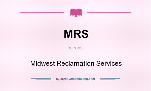 What does MRS mean? It stands for Midwest Reclamation Services