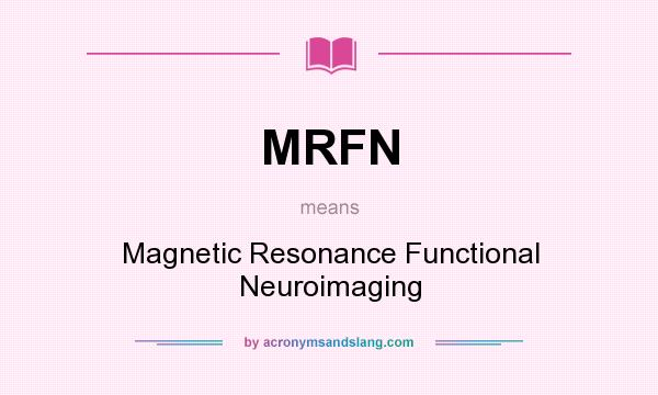 What does MRFN mean? It stands for Magnetic Resonance Functional Neuroimaging