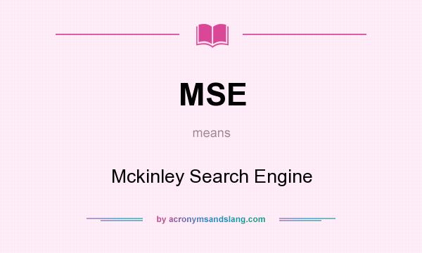 What does MSE mean? It stands for Mckinley Search Engine