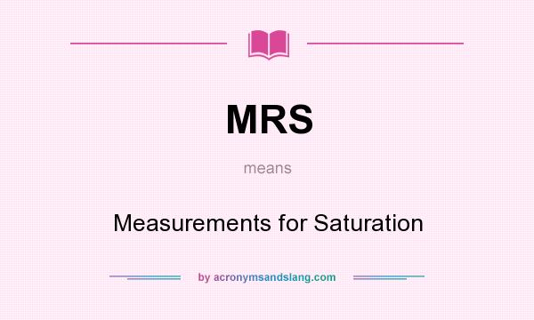 What does MRS mean? It stands for Measurements for Saturation