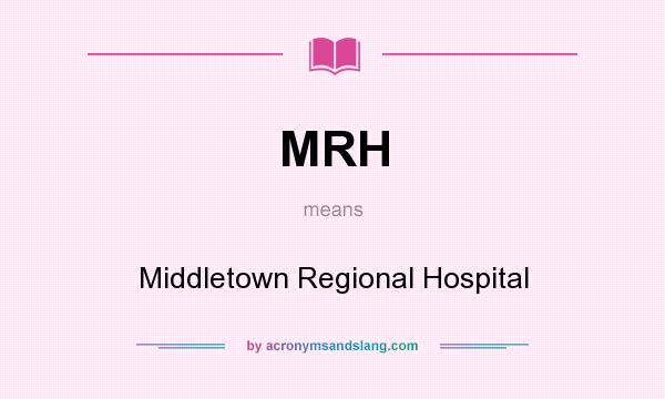What does MRH mean? It stands for Middletown Regional Hospital