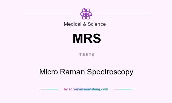 What does MRS mean? It stands for Micro Raman Spectroscopy