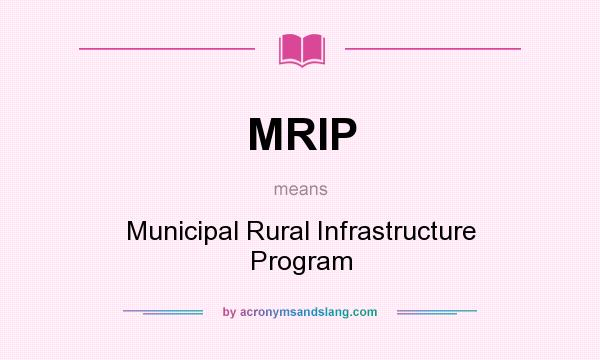 What does MRIP mean? It stands for Municipal Rural Infrastructure Program
