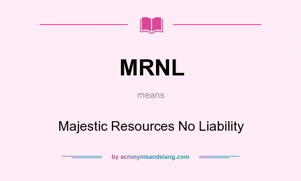 What does MRNL mean? It stands for Majestic Resources No Liability