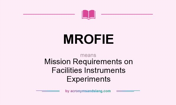 What does MROFIE mean? It stands for Mission Requirements on Facilities Instruments Experiments