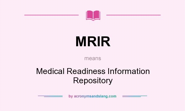 What does MRIR mean? It stands for Medical Readiness Information Repository