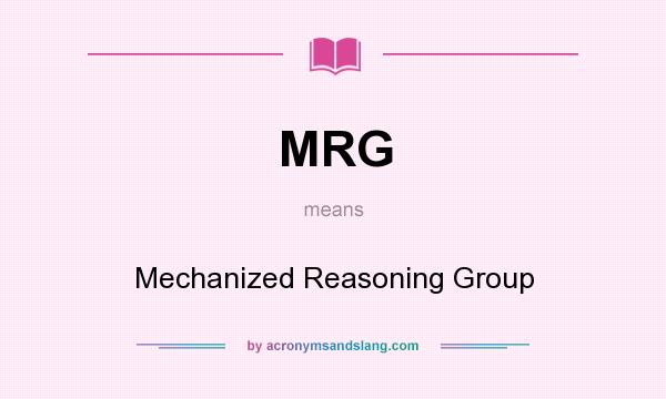 What does MRG mean? It stands for Mechanized Reasoning Group