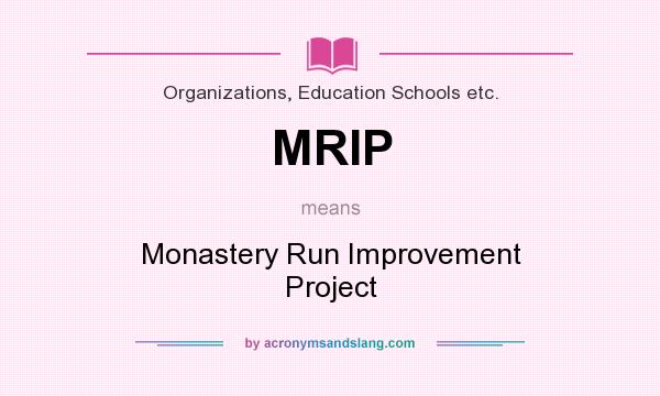 What does MRIP mean? It stands for Monastery Run Improvement Project